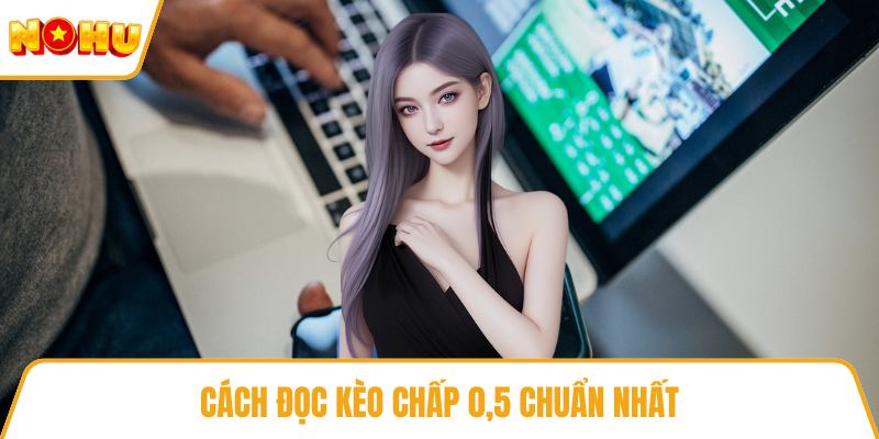 Cách đọc kèo chấp 0,5 chuẩn nhất