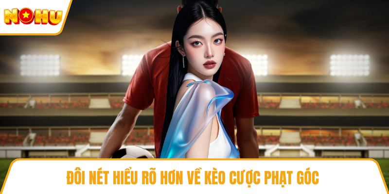 Đôi nét hiểu rõ hơn về kèo cược phạt góc
