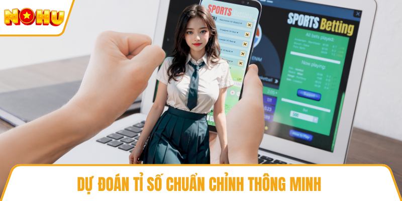 Dự đoán tỉ số chuẩn chỉnh thông minh 