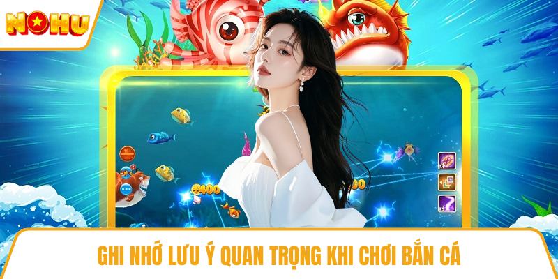 Ghi nhớ lưu ý quan trọng khi chơi bắn cá