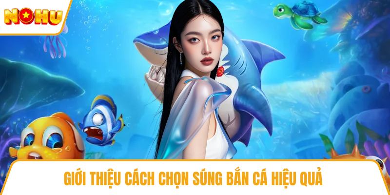 Giới thiệu cách chọn súng bắn cá hiệu quả
