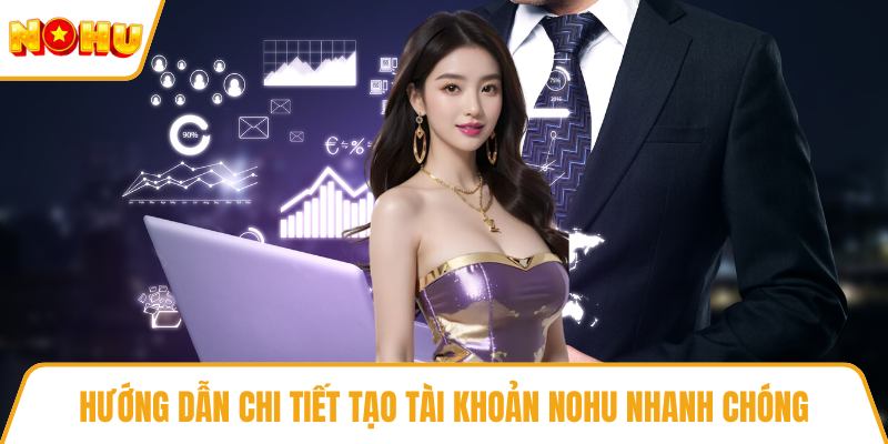 Hướng dẫn chi tiết tạo tài khoản NOHU nhanh chóng
