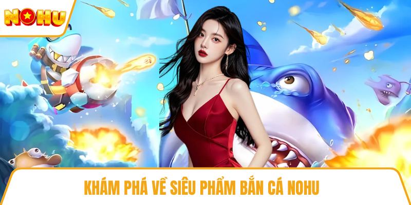 Khám phá về siêu phẩm bắn cá nohu