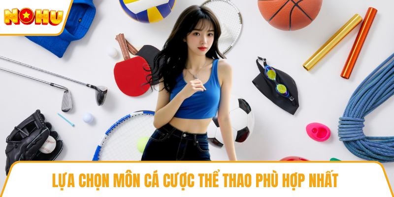 Lựa chọn môn cá cược thể thao phù hợp nhất 