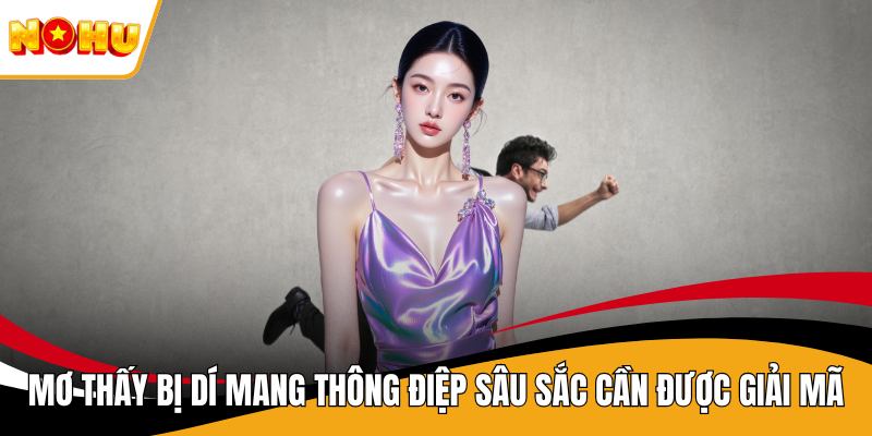 Mơ Thấy Bị Dí Mang Thông Điệp Sâu Sắc Cần Được Giải Mã