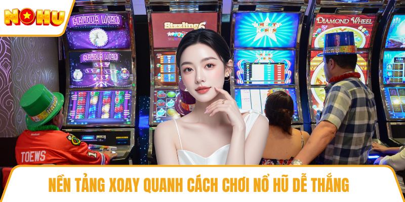 Nền tảng xoay quanh cách chơi nổ hũ dễ thắng