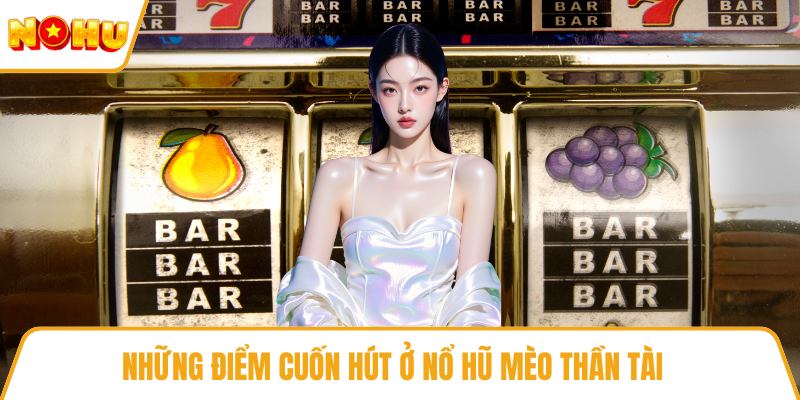 Những điểm cuốn hút ở nổ hũ mèo thần tài