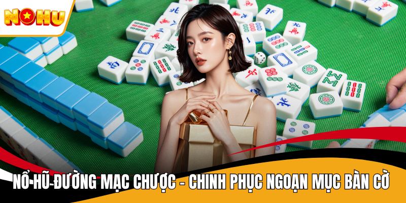 Nổ Hũ Đường Mạc Chược - Chinh Phục Ngoạn Mục Bàn Cờ