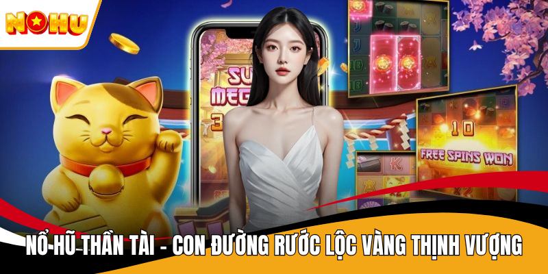 Nổ Hũ Thần Tài - Con Đường Rước Lộc Vàng Thịnh Vượng