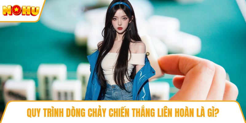 Quy trình dòng chảy chiến thắng liên hoàn là gì?