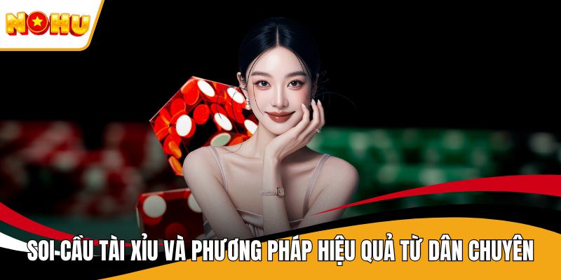 Soi Cầu Tài Xỉu Và Phương Pháp Hiệu Quả Từ Dân Chuyên