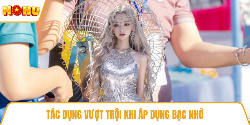 Tác dụng vượt trội khi áp dụng bạc nhớ