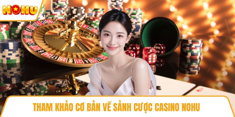 Tham khảo cơ bản về sảnh cược casino NOHU
