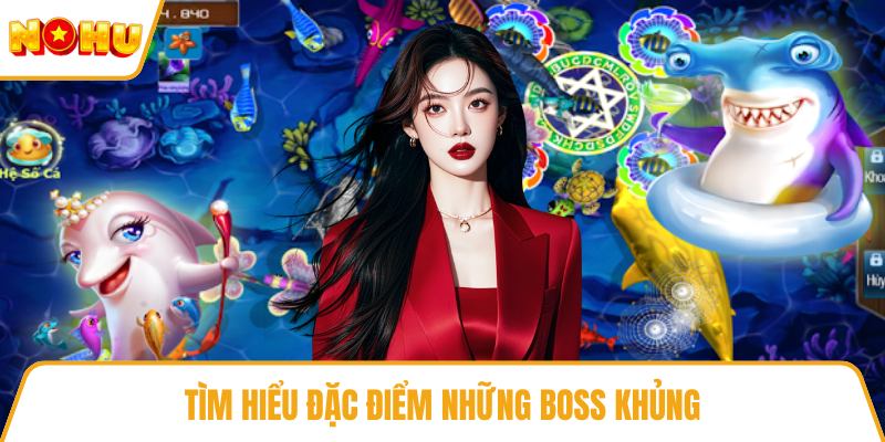 Tìm hiểu đặc điểm những boss khủng