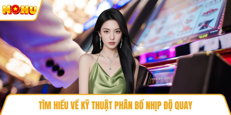 Tìm hiểu về kỹ thuật phân bổ nhịp độ quay