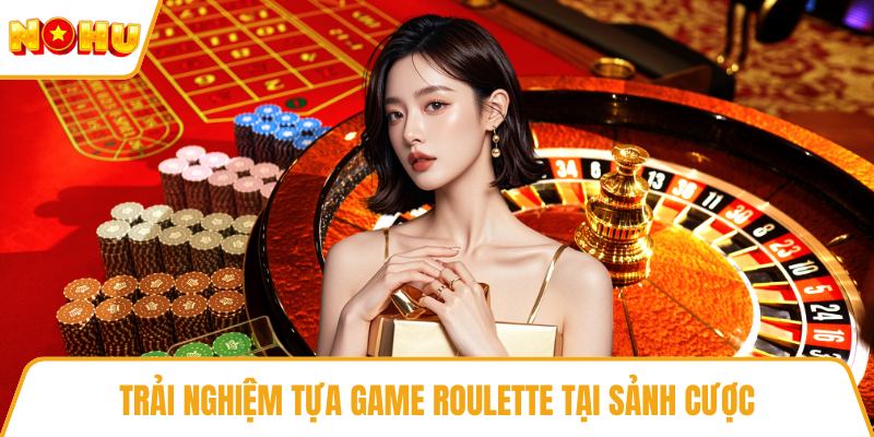 Trải nghiệm tựa game Roulette tại sảnh cược