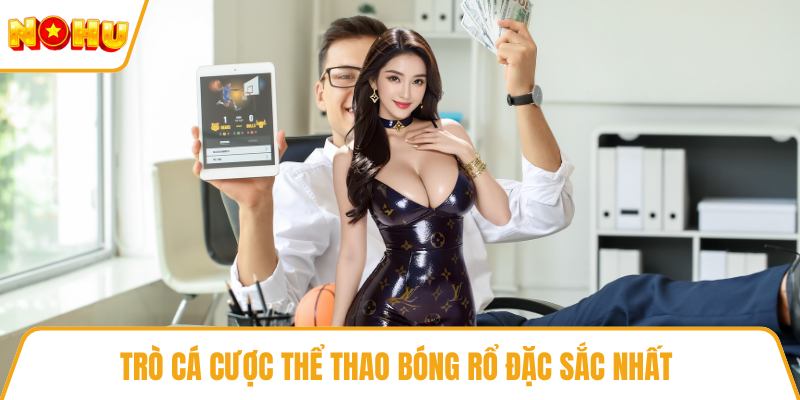 Trò cá cược thể thao bóng rổ đặc sắc nhất