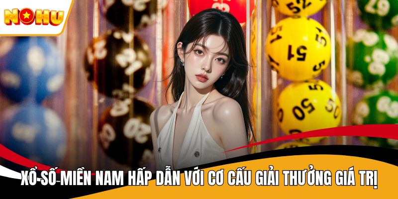 Xổ Số Miền Nam Hấp Dẫn Với Cơ Cấu Giải Thưởng Giá Trị